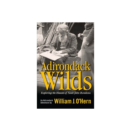 Adirondack Wilds: Exploring the Haunts of Noah John Rondeau: An Adirondack Adventure